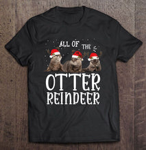 Load image into Gallery viewer, All Of The Otter Reindeer Christmas Version2 T-Shirt, Ladies T-Shirt, LongSleeve, Sweatshirt, Hoodie 2D
