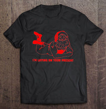Load image into Gallery viewer, I’m Laying On Your Present Santa Claus Christmas T-Shirt, Ladies T-Shirt, LongSleeve, Hoodie 2D
