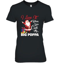 Load image into Gallery viewer, I Love It When You Call Me Big Poppa Santa Claus Black Version T-Shirt, Ladies T-Shirt, LongSleeve, Hoodie 2D
