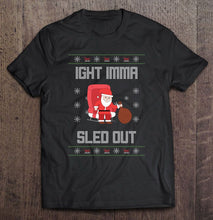 Load image into Gallery viewer, Ight Imma Sled Out Santa Claus Christmas T-Shirt, Ladies T-Shirt, LongSleeve, Hoodie 2D
