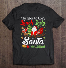 Load image into Gallery viewer, Be Nice To The Lunch Lady Santa Is Watching Santa And Reindeer Christmas Version2 T-Shirt, Ladies T-Shirt, LongSleeve, Sweatshirt, Hoodie 2D
