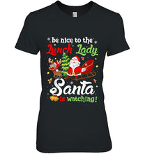 Load image into Gallery viewer, Be Nice To The Lunch Lady Santa Is Watching Santa And Reindeer Christmas Version2 T-Shirt, Ladies T-Shirt, LongSleeve, Sweatshirt, Hoodie 2D
