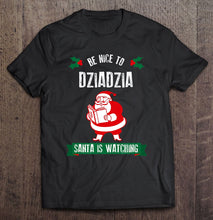 Load image into Gallery viewer, Christmas Shirt Be Nice To Dziadzia Santa Holiday T-Shirt, Ladies T-Shirt, LongSleeve, Sweatshirt, Hoodie 2D
