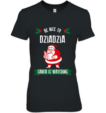 Load image into Gallery viewer, Christmas Shirt Be Nice To Dziadzia Santa Holiday T-Shirt, Ladies T-Shirt, LongSleeve, Sweatshirt, Hoodie 2D
