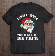Load image into Gallery viewer, I Love It When You Call Me Big Papa Smoking Santa T-Shirt, Ladies T-Shirt,  Sweatshirt, Hoodie 2D
