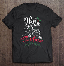 Load image into Gallery viewer, Have Yourself A Merry Little Christmas T-Shirt, Ladies T-Shirt,  Sweatshirt, Hoodie 2D
