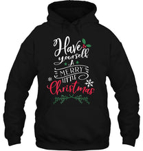 Load image into Gallery viewer, Have Yourself A Merry Little Christmas T-Shirt, Ladies T-Shirt,  Sweatshirt, Hoodie 2D
