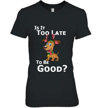 Load image into Gallery viewer, Christmas Dog Reindeer Is It Too Late To Be Good T-Shirt, Ladies T-Shirt, LongSleeve, Sweatshirt, Hoodie 2D
