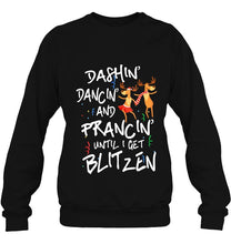 Load image into Gallery viewer, Dashin’ Dancin’ And Prancin’ Until I Get Blitzen T-Shirt, Ladies T-Shirt,  Sweatshirt, Hoodie 2D
