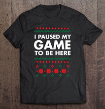 Load image into Gallery viewer, I Paused My Game To Be Here Funny Ugly Christmas T-Shirt, Ladies T-Shirt,  Sweatshirt, Hoodie 2D
