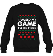 Load image into Gallery viewer, I Paused My Game To Be Here Funny Ugly Christmas T-Shirt, Ladies T-Shirt,  Sweatshirt, Hoodie 2D
