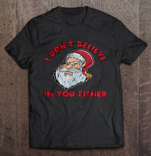 Load image into Gallery viewer, I Don’t Believe In You Either Santa Claus Christmas T-Shirt, Ladies T-Shirt, LongSleeve, Hoodie 2D

