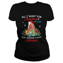Load image into Gallery viewer, All I Want For Christmas Is You Just Kidding I Want Horses T-Shirt, Ladies T-Shirt, LongSleeve, Sweatshirt, Hoodie 2D
