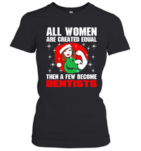 Load image into Gallery viewer, All Women Are Created Equal Then A Few Become Dentists Christmas T-Shirt, Ladies T-Shirt, LongSleeve, Sweatshirt, Hoodie 2D
