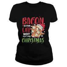 Load image into Gallery viewer, Bacon is for life not just for christmass T-Shirt, Ladies T-Shirt, LongSleeve, Sweatshirt, Hoodie 2D
