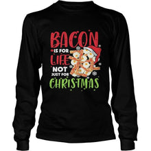 Load image into Gallery viewer, Bacon is for life not just for christmass T-Shirt, Ladies T-Shirt, LongSleeve, Sweatshirt, Hoodie 2D
