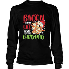 Load image into Gallery viewer, Bacon Is For Life Not Just For Christmas T-Shirt, Ladies T-Shirt, LongSleeve, Sweatshirt, Hoodie 2D
