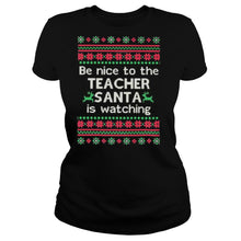 Load image into Gallery viewer, Be Nice To The Teacher Santa Is Watching Ugly Christmas T-Shirt, Ladies T-Shirt, LongSleeve, Sweatshirt, Hoodie 2D

