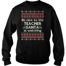 Load image into Gallery viewer, Be Nice To The Teacher Santa Is Watching Ugly Christmas T-Shirt, Ladies T-Shirt, LongSleeve, Sweatshirt, Hoodie 2D
