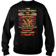 Load image into Gallery viewer, I am politically incorrect I say merry christmas god bless america if this offends you I don’t care in god we trust T-Shirt, Ladies T-Shirt, LongSleeve, Sweatshirt, Hoodie 2D
