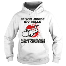 Load image into Gallery viewer, If Jingle My Bells I Can Guarantee You A White Christmas T-Shirt, Ladies T-Shirt, LongSleeve, Sweatshirt, Hoodie 2D
