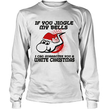Load image into Gallery viewer, If Jingle My Bells I Can Guarantee You A White Christmas T-Shirt, Ladies T-Shirt, LongSleeve, Sweatshirt, Hoodie 2D
