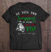 Load image into Gallery viewer, He Sees You When You’re Snapping He Knows If You Don’t Tip Santa Claus Beer Christmas Sweater T-Shirt, Ladies T-Shirt, LongSleeve, Hoodie 2D
