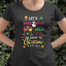 Load image into Gallery viewer, Let'S Bake Stuff Drink Wine And Watch Christmas Movies T-Shirt, Ladies T-Shirt 2D
