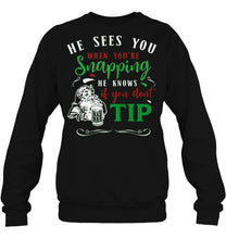 Load image into Gallery viewer, He Sees You When You’re Snapping He Knows If You Don’t Tip Santa Claus Beer Christmas Sweater T-Shirt, Ladies T-Shirt, LongSleeve, Hoodie 2D
